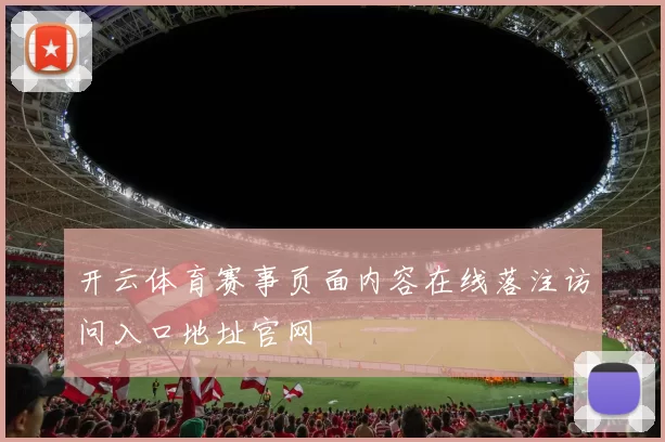 开云体育赛事页面内容在线落注访问入口地址官网