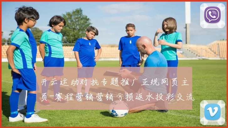 开云运动对抗专题推广正规网页主页-赛程营销营销亏损返水投彩交流访客论坛同步更新交流用户交流互动站点