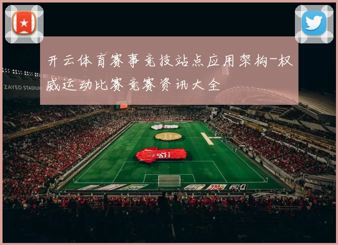 开云体育赛事竞技站点应用架构-权威运动比赛竞赛资讯大全