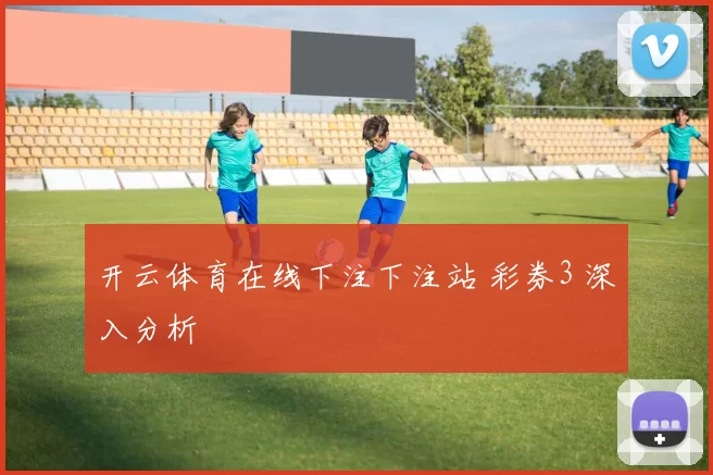 开云体育在线下注下注站 彩券3 深入分析