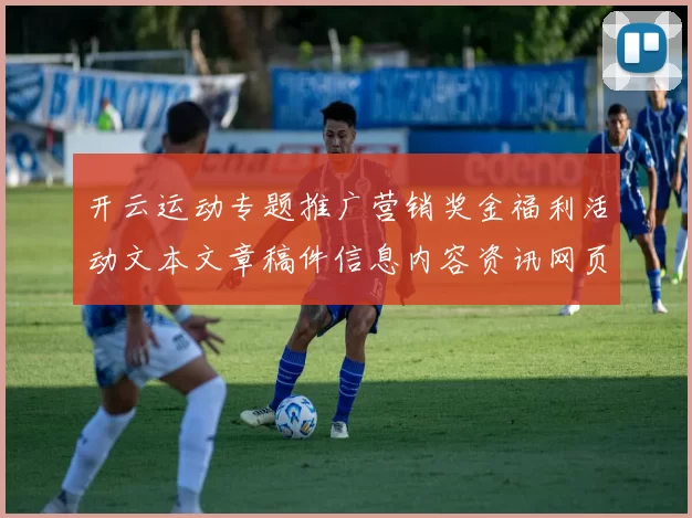 开云运动专题推广营销奖金福利活动文本文章稿件信息内容资讯网页结构信息内容信息页面内容资讯信息文本文本内容最新内容版本版本版本文本文本内容链接大全访问官方网站访问入口官网官网地址地址地址导览
