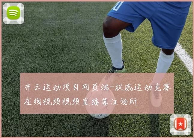 开云运动项目网页端-权威运动竞赛在线视频视频直播落注场所